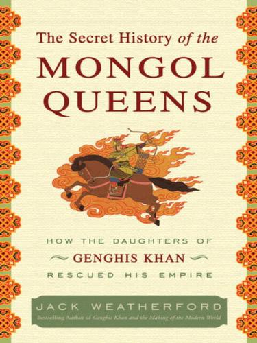 J. McIver Weatherford: The Secret History of the Mongol Queens (2010, Crown Publishing Group)