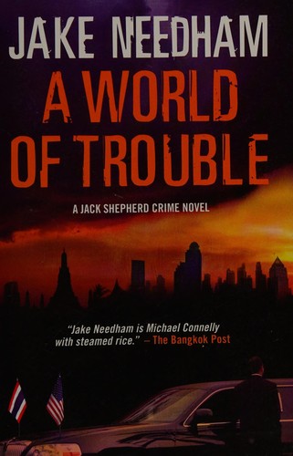 Jake Needham: A world of trouble (2012, Marshall Cavendish Editions, Marshall Cavendish Corp.)