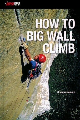 Chris McNamara, Steve McNamara, Jerry Dodrill (photos): How to Big Wall Climb (Paperback, 2012, SuperTopo, Supertopo)