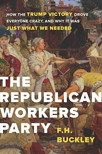 F. H. Buckley: The Republican Workers Party (Hardcover, 2018, Encounter Books)