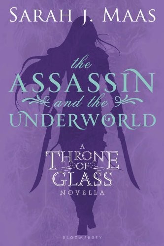 Sarah J. Maas: The Assassin and the Underworld: A Throne of Glass Novella (Throne of Glass series Book 1) (2012, Bloomsbury USA Childrens)