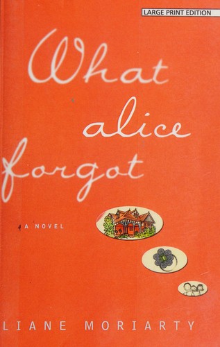 Liane Moriarty: What Alice Forgot (2015, Thorndike Press)