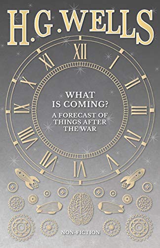 H. G. Wells: What is Coming? A Forecast of Things after the War (Paperback, 2016, H. G. Wells Library, Read Books)