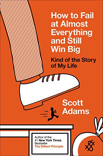 Scott Adams: How to Fail at Almost Everything and Still Win Big: Kind of the Story of My Life (2013)