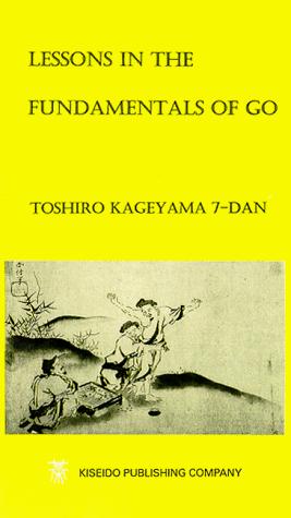 Kageyama Toshiro, Toshiro Kageyama: Lessons in the Fundamentals of Go (Beginner and Elementary Go Books) (Paperback, 1996, Kiseido Publishing Co)