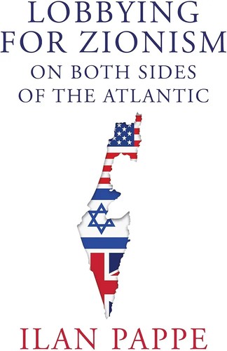 Ilan Pappé: Lobbying for Zionism on Both Sides of the Atlantic (2023, Oneworld Publications)