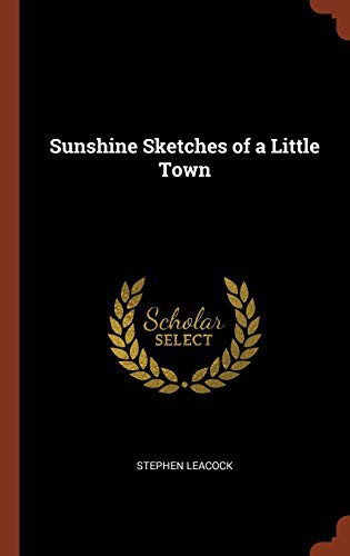 Stephen Leacock: Sunshine Sketches of a Little Town (Hardcover, 2017, Pinnacle Press)