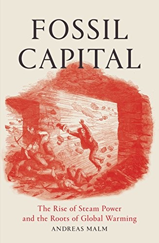 Andreas Malm: Fossil Capital (2016, Bloomsbury Publishing Plc)