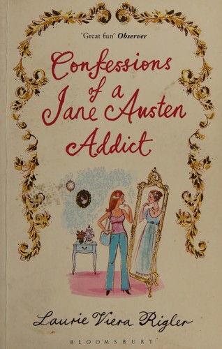 Laurie Viera Rigler: Confessions of a Jane Austen addict (2010, Bloomsbury)