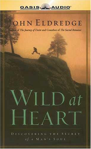 John Eldredge: Wild At Heart (AudiobookFormat, 2004, Oasis Audio)