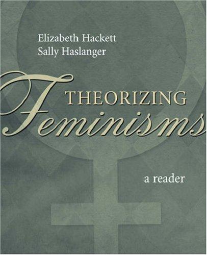 Sally Anne Haslanger, Elizabeth Hackett: Theorizing feminisms (2005, Oxford University Press)