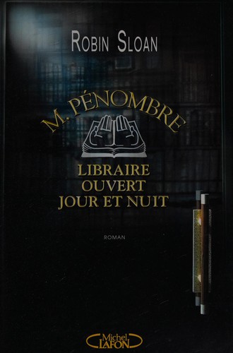 Robin Sloan: M. Pénombre, libraire ouvert jour et nuit (French language, 2014, Michel Lafon)