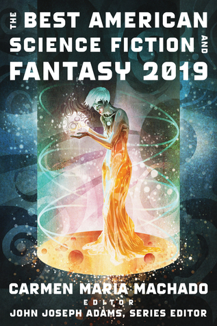 Carmen Maria Machado, John Joseph Adams, John Joseph Adams, Carmen Maria Machado: Best American Science Fiction and Fantasy 2019 (2019, Houghton Mifflin Harcourt Publishing Company)