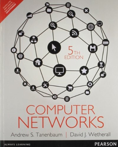 Andrew S. Tanenbaum, David J. Wetherall: Computer Networks 5th By Andrew S. Tanenbaum (International Economy Edition) (2010, Prentice Hall, Indian International Ed.)