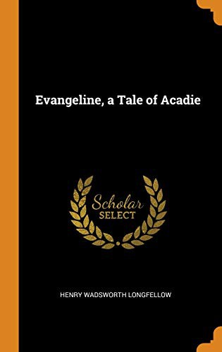 Henry Wadsworth Longfellow: Evangeline, a Tale of Acadie (Hardcover, 2018, Franklin Classics Trade Press)