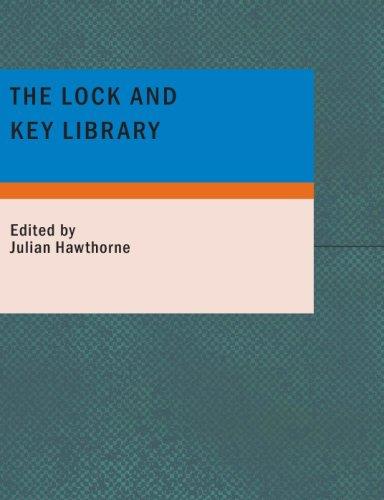 Julian Hawthorne: The Lock and Key Library: The Most Interesting Stories of All Nations (Paperback, 2007, BiblioBazaar)