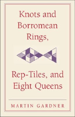 Martin Gardner: Knots and  Borromean Rings, RepTiles, and Eight Queens (2011, Cambridge University Press)