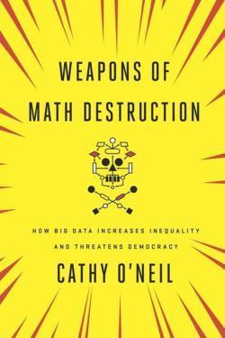 Cathy O'Neil: Weapons of Math Destruction (2016)