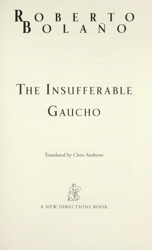 Roberto Bolan o: The insufferable gaucho (2010, New Directions)
