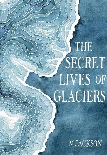 M Jackson: The Secret Lives of Glaciers (Hardcover, 2019, Green Writers Press)
