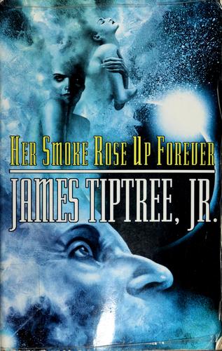 James Tiptree Jr.: Her smoke rose up forever (Paperback, 2004, Tachyon Publications, Distributed to the trade by Independent Publishers Group)