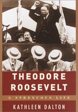 Kathleen Dalton: Theodore Roosevelt (2002, Alfred A. Knopf, Distributed by Random House)