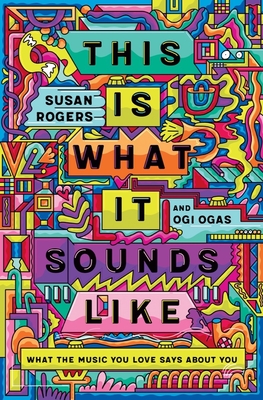 Ogi Ogas, Susan Rogers: This Is What It Sounds Like (Hardcover, 2022, Norton & Company Limited, W. W.)