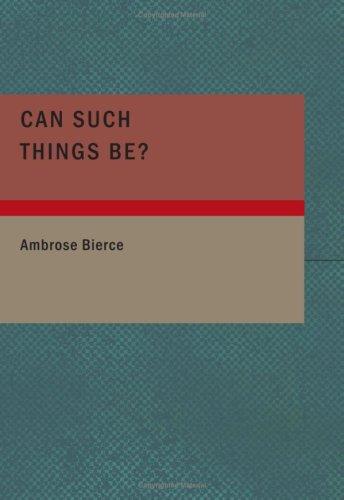 Ambrose Bierce: Can Such Things Be? (Large Print Edition) (Paperback, 2007, BiblioBazaar)
