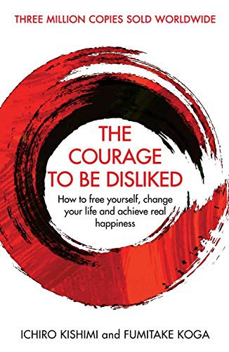 Ichiro Kishimi and Fumitake Koga: The Courage To Be Disliked (Hardcover, ALLEN & UNWIN)