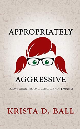 Krista D. Ball: Appropriately Aggressive (Paperback, 2019, Independently published)