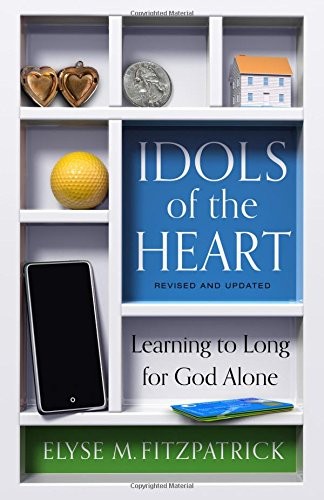 Elyse M. Fitzpatrick: Idols of the Heart (Paperback, 2016, P & R Publishing)