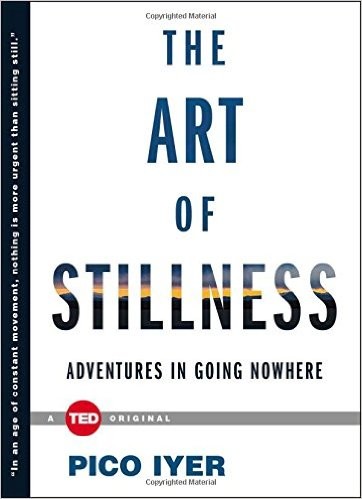 THE ART OF STILLNESS: ADVENTURES IN GOING NOWHERE (2015, TED BOOKS)