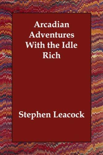 Stephen Leacock: Arcadian Adventures With the Idle Rich (Paperback, 2006, Echo Library)