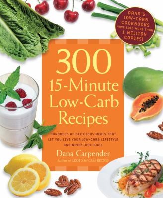 Dana Carpender: 300 15minute Lowcarb Recipes Delicious Meals That Make It Easy To Live Your Lowcarb Lifestyle And Never Look Back (2011, Fair Winds Press (MA))