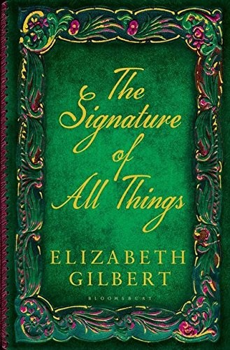 Elizabeth Gilbert: The Signature of All Things (Hardcover, 2013, Bloomsbury Publishing)