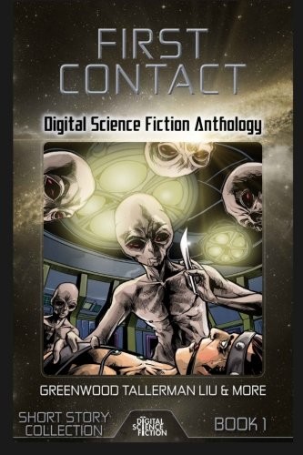 First Contact: Digital Science Fiction Anthology (Digital Science Fiction Short Stories Series One) (Volume 1) (2015, Digital Science Fiction)