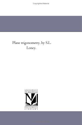 Michigan Historical Reprint Series: Plane trigonometry, by S.L. Loney. (Paperback, 2005, Scholarly Publishing Office, University of Michigan Library)