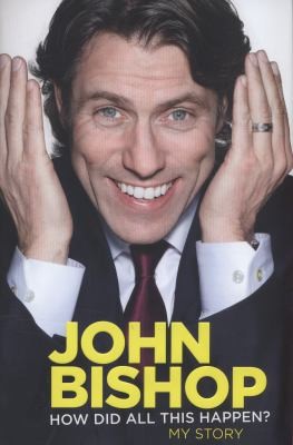 John Bishop: How Did All This Happen (2013, HarperCollins Publishers)