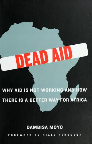 Dambisa Moyo: Dead aid (2009, Farrar, Straus and Giroux)