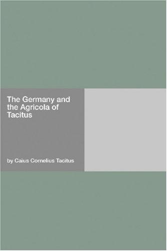 P. Cornelius Tacitus: The Germany and the Agricola of Tacitus (Paperback, 2006, Hard Press)