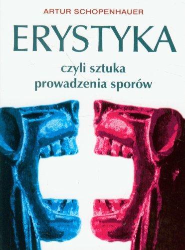 Arthur Schopenhauer: Erystyka czyli sztuka prowadzenia sporow (Polish language, 2012)