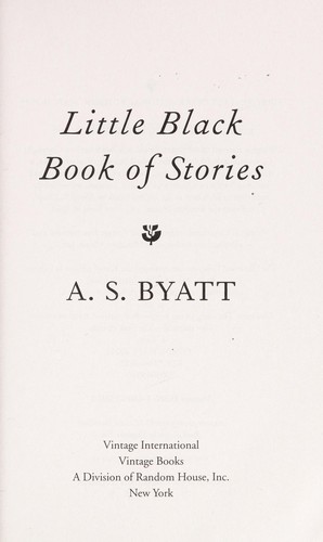 A. S. Byatt: Little black book of stories (2005, Vintage International)