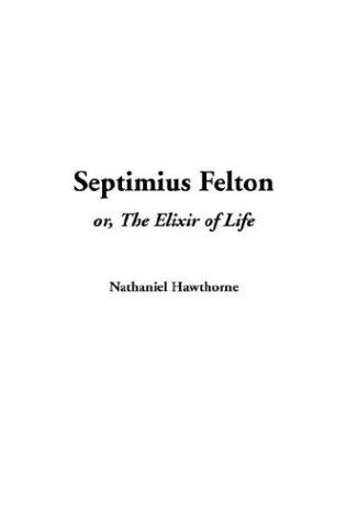Nathaniel Hawthorne: Septimius Felton Or, the Elixir of Life (Paperback, 2003, IndyPublish.com)
