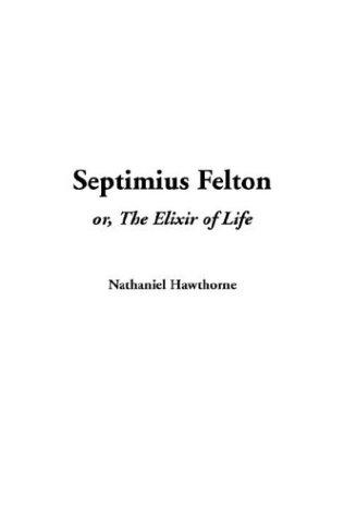 Septimius Felton Or, the Elixir of Life (Paperback, 2003, IndyPublish.com)