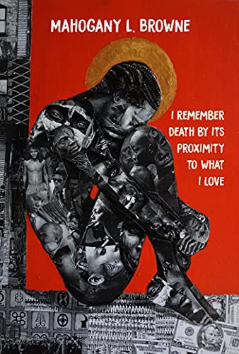 Mahogany L. Browne: I Remember Death By Its Proximity to What I Love (Hardcover, 2021, Haymarket Books)