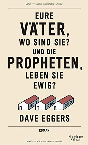 Dave Eggers: Eure Väter, wo sind sie? Und die Propheten, leben sie ewig? (Hardcover, 2015, Kiepenheuer & Witsch GmbH)