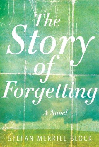 Stefan Merrill Block: The Story of Forgetting (Hardcover, 2007, Random House)