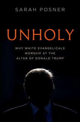 Sarah Posner: Unholy: The Christian Right at the Altar of Donald Trump (2020, Random House)