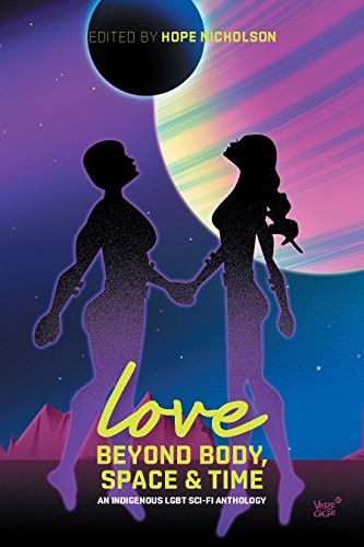Love Beyond Body, Space, and Time: An LGBT and two-spirit sci-fi anthology (2016, Bedside Press)