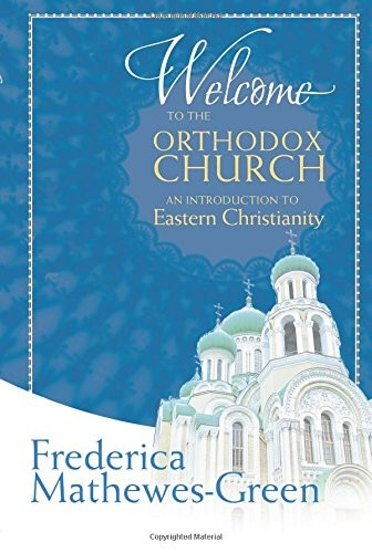 Frederica Mathewes-Green: Welcome to the Orthodox Church: An Introduction to Eastern Christianity (2015, Paraclete Press)